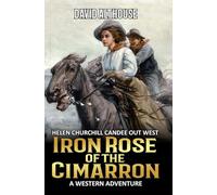 Iron Rose Of The Cimarron: A Western Adventure (Helen Candee Churchill Out West)