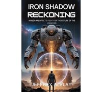 IRON SHADOW RECKONING: A Mech Architect’s Fight for the Future of the Frontier (The Mech Architect Chronicles)