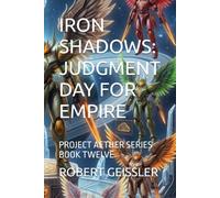 IRON SHADOWS: JUDGMENT DAY FOR EMPIRE: PROJECT AETHER SERIES BOOK TWELVE: 12