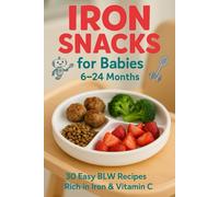 Iron Snacks for Babies 6-24 Months: 30 Easy BLW Recipes Rich in Iron & Vitamin C to Boost Baby’s Growth, Energy & Brain Development