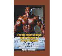 IRON WILL: Ronnie Coleman and the Blueprint of Extreme Discipline-A Grit-Fueled Look at Strength, Sacrifice, and the Relentless Pursuit of Greatness