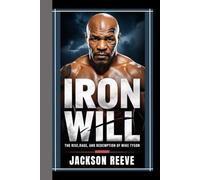 IRON WILL: The Rise, Rage, And Redemption Of Mike Tyson