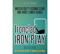 Ironclad Iron-play: Master the Scoring Clubs and Shoot Lower Scores: 2 (Tee It Up)
