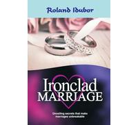 IRONCLAD MARRIAGE: Unlock The Secrets To An Unbreakable Marriage