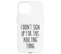 Ironic Funny I Didn'T Sign Up for This Adulting Things Humor Carcasa para iPhone 15