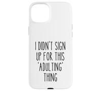 Ironic Funny I Didn'T Sign Up for This Adulting Things Humor Carcasa para iPhone 15 Plus