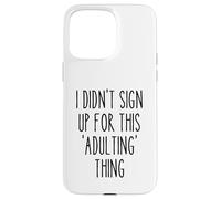 Ironic Funny I Didn'T Sign Up for This Adulting Things Humor Carcasa para iPhone 15 Pro MAX