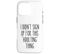 Ironic Funny I Didn'T Sign Up for This Adulting Things Humor Carcasa para iPhone 16 Pro
