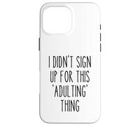 Ironic Funny I Didn'T Sign Up for This Adulting Things Humor Carcasa para iPhone 16 Pro MAX