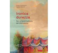 Ironica durezza. Per un'architettura del disincanto (Alleli/Research)