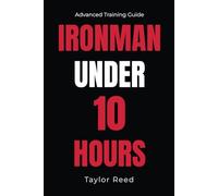 Ironman Under 10 Hours: Advanced Training Guide (The Best Long Distance Triathlon Books)