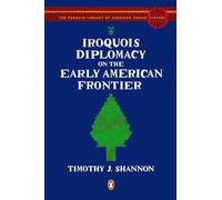 Iroquois Diplomacy on the Early American Frontier (The Penguin Library of American Indian History)