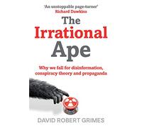Irrational Ape: Why We Fall for Disinformation, Conspiracy Theory and Propaganda