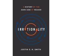 Irrationality: A History of the Dark Side of Reason