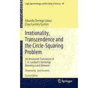 Irrationality, Transcendence and the Circle-Squaring Problem: An Annotated Translation of J. H. Lambert's Vorläufige Kenntnisse and Mémoire: 58 (Logic, Epistemology, and the Unity of Science)