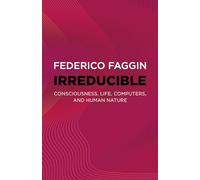 Irreducible: Consciousness, Life, Computers, and Human Nature