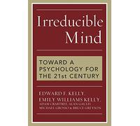 Irreducible Mind: Toward a Psychology for the 21st Century by Kelly, Edward F., Kelly, Emily Williams, Crabtree, Adam, Gau (2009) Paperback