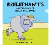 Irrelephants: A Little Book Of Really Big Animals
