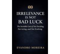 IRRELEVANCE IS NOT BAD LUCK: The Invisible Cost of Not Deciding, Not Acting, and Not Evolving