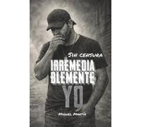 Irremediablemente Yo: Sin censura