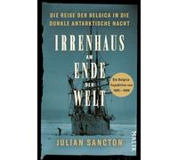Irrenhaus am Ende der Welt: Die Reise der Belgica in die dunkle antarktische Nacht. Die Belgica-Expedition von 1897-1899 | Spannende Polar-Expedition, filmreif erzählt