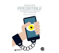 Irresistibile. Come dire no alla schiavitù della tecnologia (Saggi Giunti. Psicologia)
