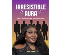 Irresistible Aura - How To Become The Woman That Great Men Desire
