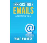 Irresistible Emails: A Neuro-Marketing Guide to Writing Emails That Convert