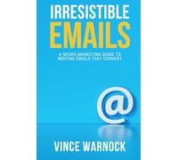 Irresistible Emails: A Neuro-Marketing Guide to Writing Emails That Convert