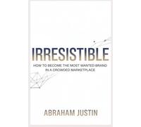 Irresistible: How to Become the Most Wanted Brand in a Crowded Marketplace
