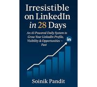 Irresistible on LinkedIn in 28 Days: An AI-Powered Daily System to Grow Your LinkedIn Profile, Visibility & Opportunities - Fast