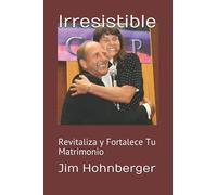 Irresistible: Revitaliza y Fortalece Tu Matrimonio