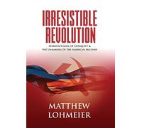 Irresistible Revolution: Marxism's Goal of Conquest & the Unmaking of the American Military