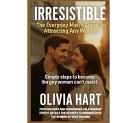 Irresistible: The Everyday Man’s Secret to Attracting Any Woman