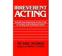 Irreverent Acting: A Bold New Statement on the Craft of Acting and Individual Talent
