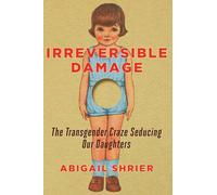Irreversible Damage: The Transgender Craze Seducing Our Daughters