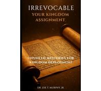 IRREVOCABLE: Your Kingdom Assignment: Unveiled Mysteries for Kingdom Deployment