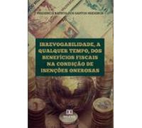 Irrevogabilidade A Qualquer Tempo Dos Benefícios Fiscais Na Condição D