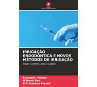 IRRIGAÇÃO ENDODÔNTICA E NOVOS MÉTODOS DE IRRIGAÇÃO: limpar o caminho, selar o sucesso