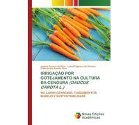 Irrigação Por Gotejamento Na Cultura Da Cenoura (Daucus Carota L.): NO CARIRI CEARENSE: FUNDAMENTOS, MANEJO E SUSTENTABILIDADE