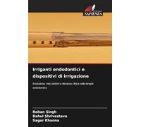 Irriganti endodontici e dispositivi di irrigazione: Evoluzione, meccanismi e rilevanza clinica nella terapia endodontica