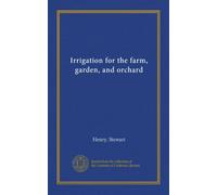 Irrigation for the farm, garden, and orchard