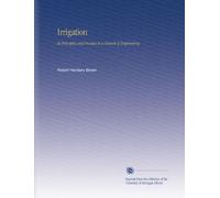 Irrigation: Its Principles and Practice As a Branch of Engineering,