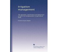 Irrigation management the operation, maintenance and betterment of works for bringing water to agricultural lands. 1, pt. 1
