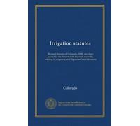 Irrigation statutes: Revised Statutes of Colorado, 1908, also laws passed by the Seventeenth General assembly, relating to irrigation, and Supreme Court decisions