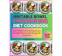 IRRITABLE BOWEL SYNDROM (IBS) DIET COOKBOOK: Low-FODMAP, Gut-Calming Recipes and Meal Plans to Help Manage IBS symptoms