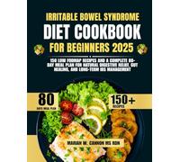 Irritable Bowel Syndrome Diet Cookbook For Beginners 2025: 150 Low FODMAP Recipes and a Complete 80-Day Meal Plan for Natural Digestive Relief, Gut ... Series by Marian W. Cannon, MS, RDN)
