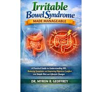 IRRITABLE BOWEL SYNDROME MADE MANAGEABLE: A Practical Guide to Understanding IBS, Reducing Symptoms, and Improving Digestive Comfort with Simple Diet and Lifestyle Changes