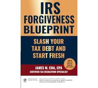IRS FORGIVENESS BLUEPRINT: Slash Your Tax Debt and Start Fresh: Proven Steps to Legally Eliminate IRS Tax Debt by a 35-Year CPA & Certified Tax Resolution Specialist