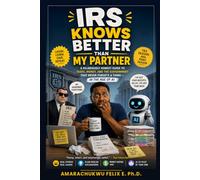 IRS Knows Better Than My Partner: A Hilariously Honest Guide to Taxes, Money, and the Government That Never Forgets a Thing - in the Age of AI